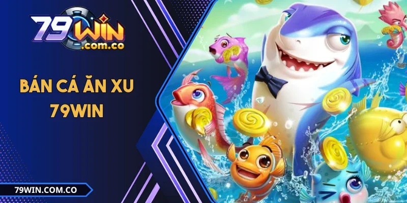 Bán Cá Ăn Xu 79WIN - Chinh Phục Đại Dương, Rinh Quà Khủng