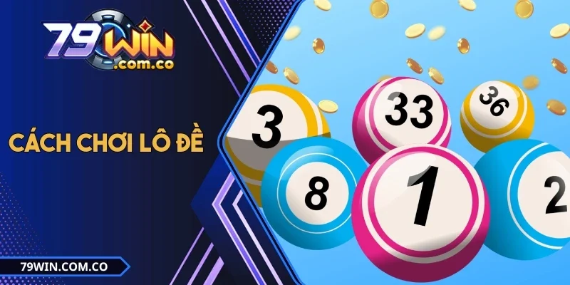 Cách Chơi Lô Đề - 04 Phương Pháp Hiệu Quả Từ Các Cao Thủ